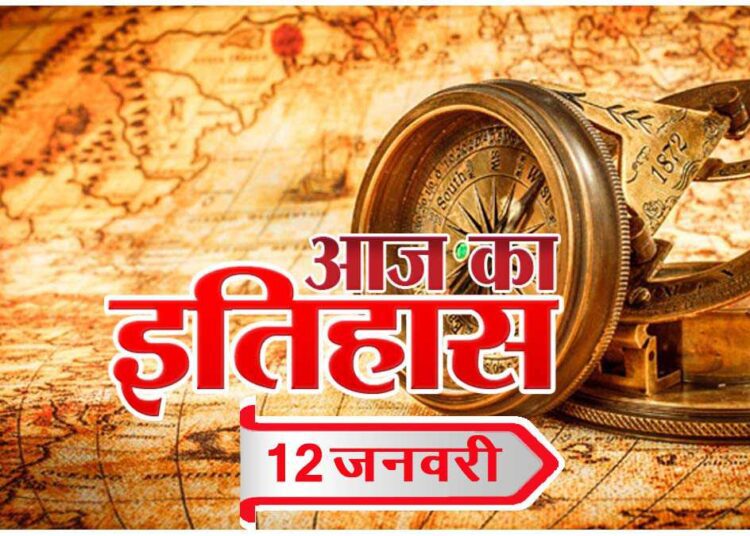 भारतीय एवं विश्व इतिहास में 12 जनवरी की महत्वपूर्ण घटनाएं