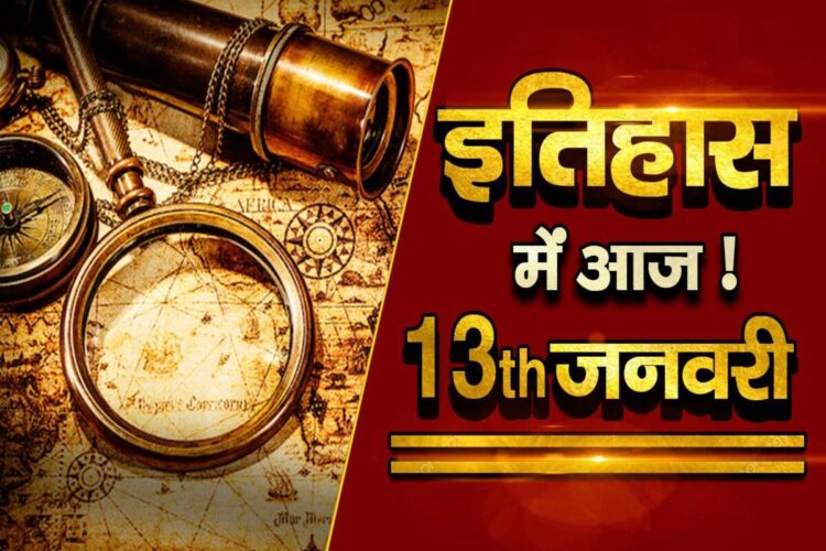 भारतीय एवं विश्व इतिहास में 13 जनवरी की महत्वपूर्ण घटनाएं
