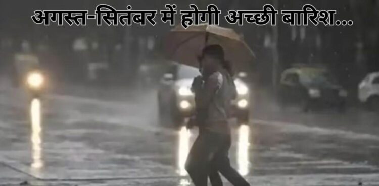 जुलाई के बाद अगस्त-सितंबर में मेहरबान रहेगा मानसून