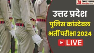यूपी पुलिस कांस्टेबल परीक्षा 2024 लाइव अपडेट…..