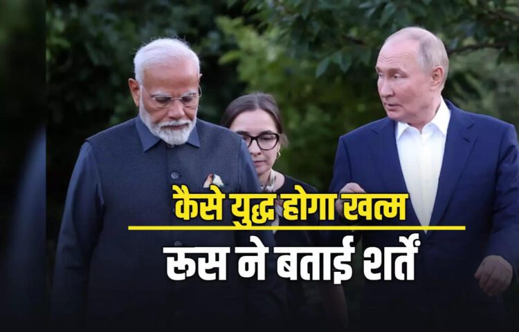 अगर ये शर्तें मान ले यूक्रेन, तो युद्ध खत्म कर देंगे…