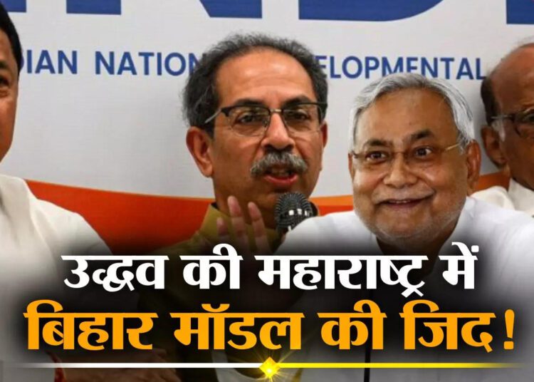 महाराष्ट्र में लागू करें बिहार मॉडल! उद्धव ठाकरे की जिद,