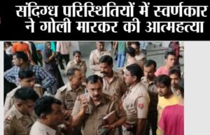 संदिग्ध परिस्थितियों में स्वर्णकार ने गोली मारकर की आत्महत्या, मचा हड़कंप